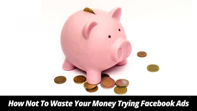 How Not To Waste Your Money Trying Facebook Ads